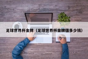 足球世界杯金牌（足球世界杯金牌值多少钱）