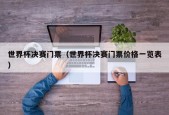 世界杯决赛门票（世界杯决赛门票价格一览表）